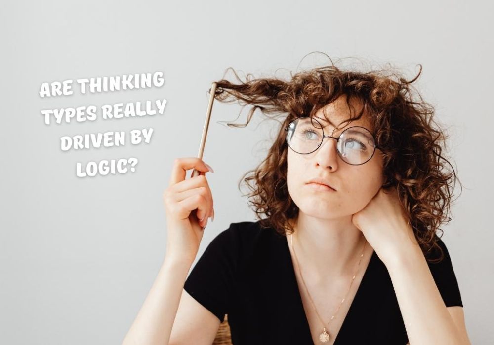 Are Thinking types really driven by logic?
