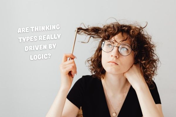 Are Thinking types really driven by logic?